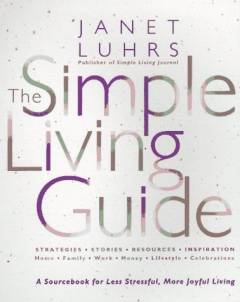 The simple living guide : a sourcebook for less stressful, more joyful living