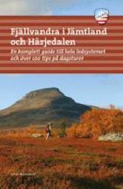Fjällvandra i Jämtland och Härjedalen : en komplett guide till hela ledsystemet och över 100 tips på dagsturer