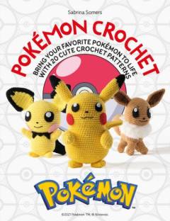 Pokémon crochet : bring your favorite Pokémon to life with 20 cute crochet patterns