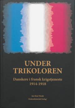 Under trikoloren : danskere i fransk krigstjeneste 1914-1918