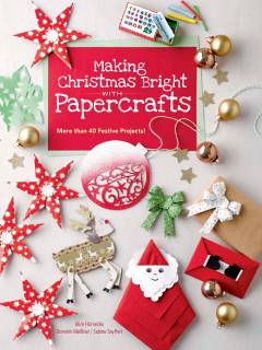 Making Christmas bright with papercrafts : more than 40 festive projects!