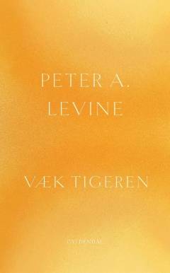 Væk tigeren : helbredelse af traumer : den naturlige evne til at forvandle overvældende oplevelser