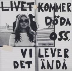 Livet kommer döda oss, vi lever det ändå