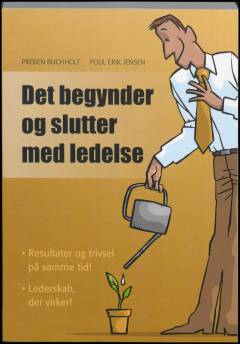 Det begynder og slutter med ledelse : resultater og trivsel på samme tid! : lederskab, der virker!