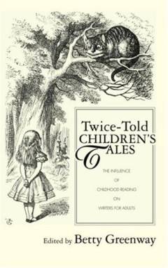 Twice-told children's tales : the influence of childhood reading on writers for adults