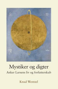 Mystiker og digter : Anker Larsens liv og forfatterskab
