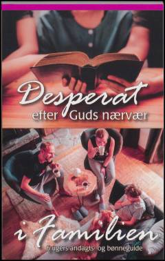 Desperat efter Guds nærvær i familien : 6 ugers andagts- og bønneguide