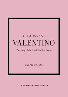 The little book of Valentino : the story of the iconic fashion house