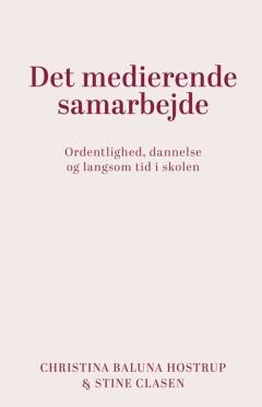 Det medierende samarbejde : ordentlighed, dannelse og langsom tid i skolen