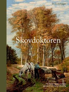 Skovdoktoren : P.E. Müller og det moderne gennembrud i dansk skovbrug ca. 1860-1925