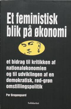 Et feministisk blik på økonomi : et bidrag til kritikken af nationaløkonomien og til udviklingen af en demokratisk, rød-grøn omstillingspolitik