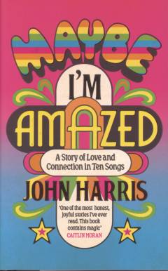 Maybe I'm amazed : a story of love and connection in ten songs