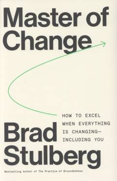 Master of change : how to excel when everything is changing - including you