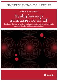 Synlig læring i gymnasiet og på HF : baglæns design af undervisningen med synlige læringsmål, succeskriterier og løbende feedback