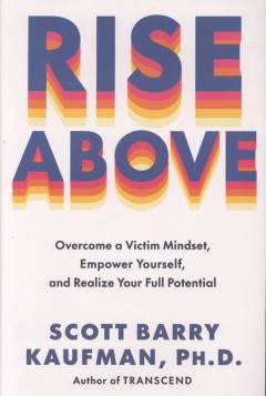 Rise above : overcome a victim mindset, empower yourself, and realize your full potential
