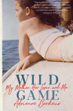 Wild game : my mother, her lover, and me