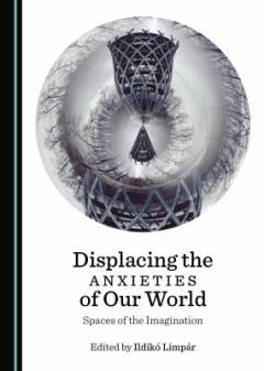Displacing the anxieties of our world : spaces of the imagination