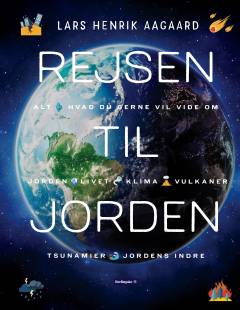 Rejsen til Jorden : alt hvad du gerne vil vide om jordskælv, vulkaner, mennesket, klimaet, Jordens fødsel og død
