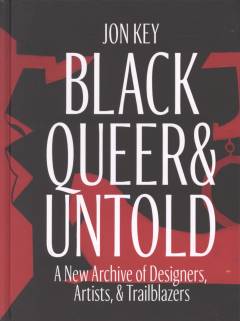 Black, queer & untold : a new archive of designers, artists, & trailblazers
