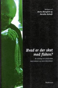 Hvad er der sket med fisken? : en antologi om samfundets naturrelation og naturvidenskabens krise