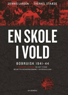 En skole i vold : Bobruisk 1941-44 : Frikorps Danmark og det tyske besættelsesherredømme i Hviderusland