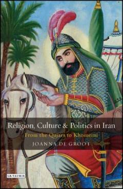 Religion, culture and politics in Iran : from the Qajars to Khomeini