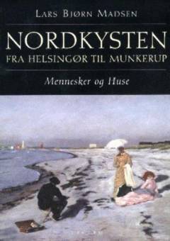 Nordkysten - fra Helsingør til Munkerup : mennesker og huse