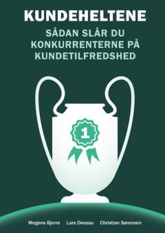 Kundeheltene : sådan slår du konkurrenterne på kundetilfredshed