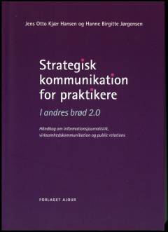 Strategisk kommunikation for praktikere : i andres brød 2.0 : håndbog om informationsjournalistik, virksomhedskommunikation og public relations