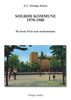 Solrød Kommune 1970-1980 : de første 10 år som storkommune