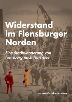 Widerstand im Flensburger Norden : eine Stadtwanderung von Flensburg nach Harrislee