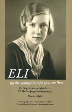 Eli - 99 års opdagelsesrejse gennem livet : en biografi om sprogforskeren Eli Fischer-Jørgensen : (1911-2010)