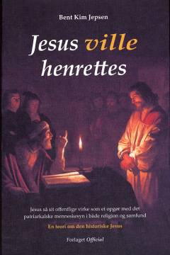 Jesus ville henrettes : Jesus så sit offentlige virke som et opgør med det patriarkalske menneskesyn i både religion og samfund : en teori om den historiske Jesus
