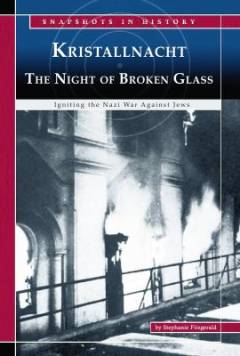 Kristallnacht, the night of broken glass : igniting the Nazi war against Jews