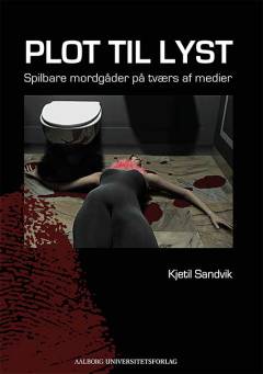 Plot til lyst : spilbare mordgåder på tværs af medier