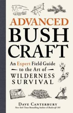 Advanced bushcraft : an expert field guide to the art of wilderness survival