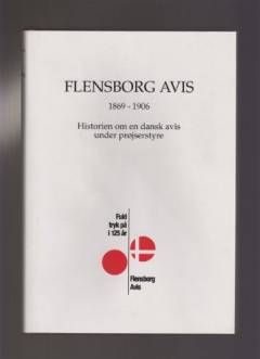 Flensborg avis 1869-1906 : historien om en dansk avis under prøjserstyre