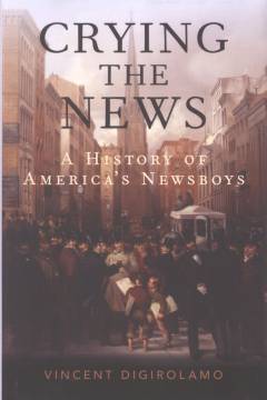 Crying the news : a history of America's newsboys