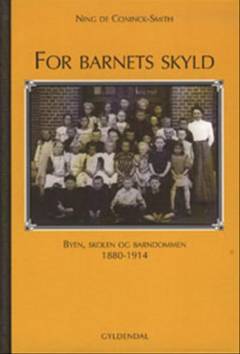 For barnets skyld : byen, skolen og barndommen 1880-1914