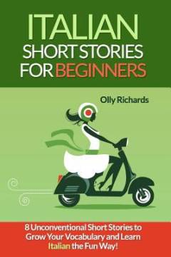 Italian short stories for beginners. Volume 1 : 8 unconventional short stories to grow your vocabulary and learn Italian the fun way!