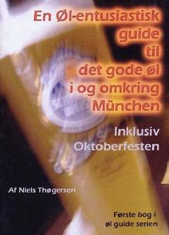 En øl-entusiastisk guide til det gode øl i og omkring München : inklusiv Oktoberfesten