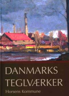 Danmarks teglværker. Bind 1 : Horsens kommune