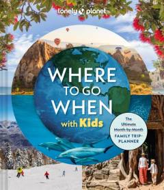 Where to go when with kids : the ultimate month-by-month family trip-planner