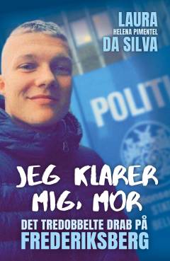 Jeg klarer mig, mor : det tredobbelte drab på Frederiksberg : Phillip Farcinsen Leth Rasmussens historie