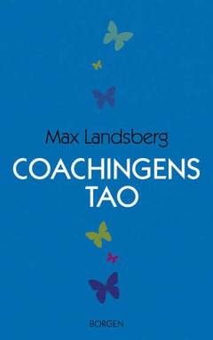 Coachingens tao : forøg din effektivitet på arbejdet ved at inspirere og udvikle dem, der omgiver dig