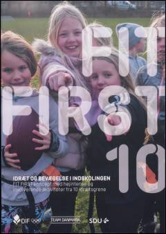 FIT FIRST 10 : idræt og bevægelse i indskolingen : FIT FIRST koncept med højintense og involverende aktiviteter fra 10 idrætsgrene