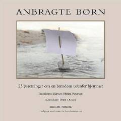 Anbragte børn : 25 beretninger om en barndom uden for hjemmet