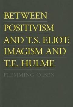 Between positivism and T.S. Eliot : imagism and T.E. Hulme