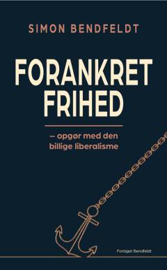 Forankret frihed : opgør med den billige liberalisme