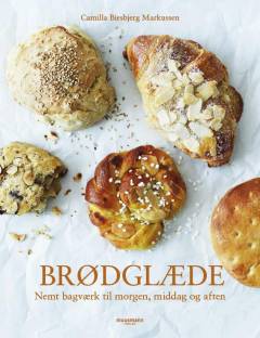 Brødglæde : nemt bagværk til morgen, middag og aften